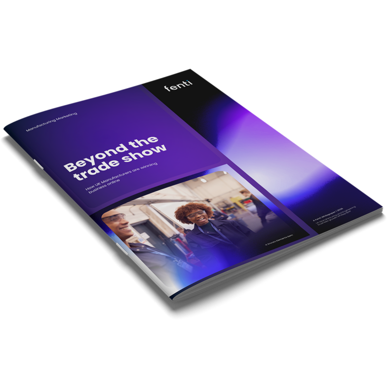 Beyond the Trade Show: How UK Manufacturers Are Winning Business Online - Fenti Marketing