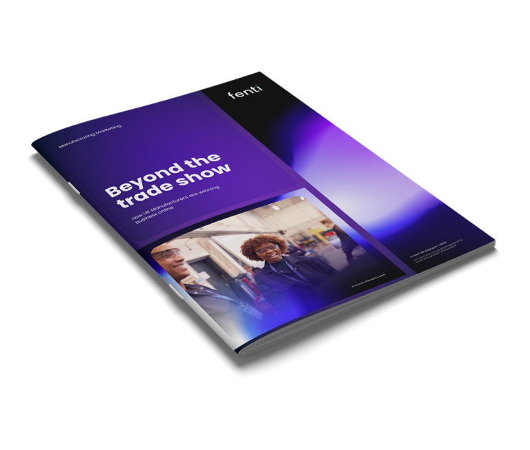 Beyond the Trade Show: How UK Manufacturers Are Winning Business Online - Fenti Marketing